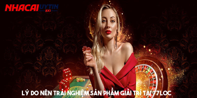 Lý do nên trải nghiệm sản phẩm giải trí tại 77Loc 